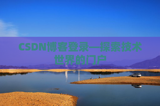 CSDN博客登录—探索技术世界的门户