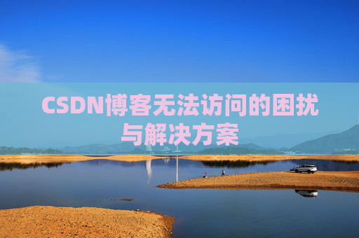 CSDN博客无法访问的困扰与解决方案