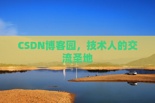 CSDN博客园,技术人的交流圣地 CSDN博客园,技术人的交流圣地